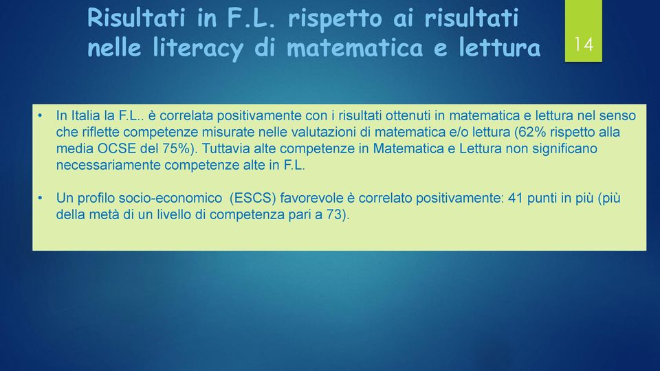 . è correlata positivamente con i risultati ottenuti in matematica e lettura nel senso che riflette competenze misurate nelle valutazioni