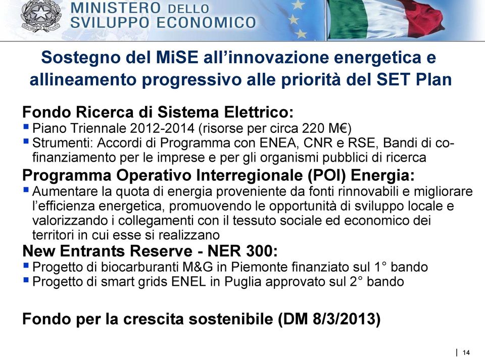 energia proveniente da fonti rinnovabili e migliorare l efficienza energetica, promuovendo le opportunità di sviluppo locale e valorizzando i collegamenti con il tessuto sociale ed economico dei