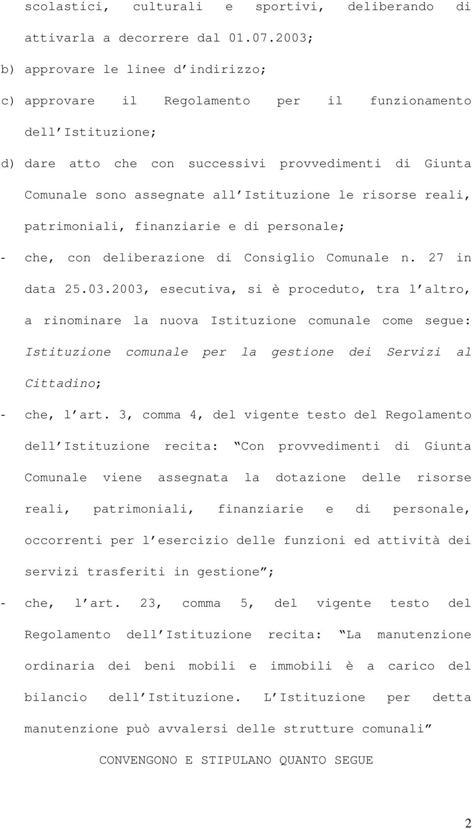 Istituzione le risorse reali, patrimoniali, finanziarie e di personale; - che, con deliberazione di Consiglio Comunale n. 27 in data 25.03.