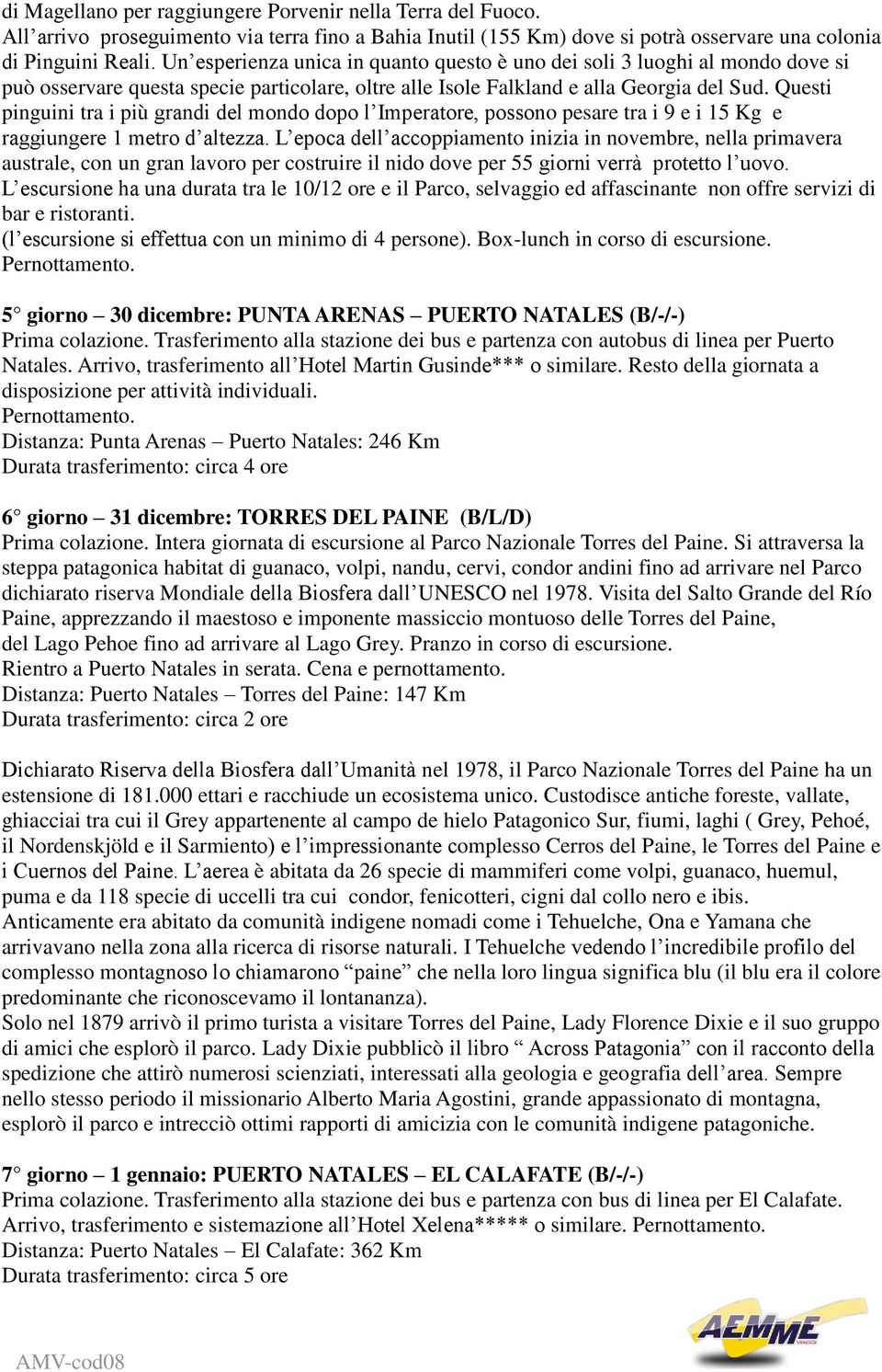 Questi pinguini tra i più grandi del mondo dopo l Imperatore, possono pesare tra i 9 e i 15 Kg e raggiungere 1 metro d altezza.