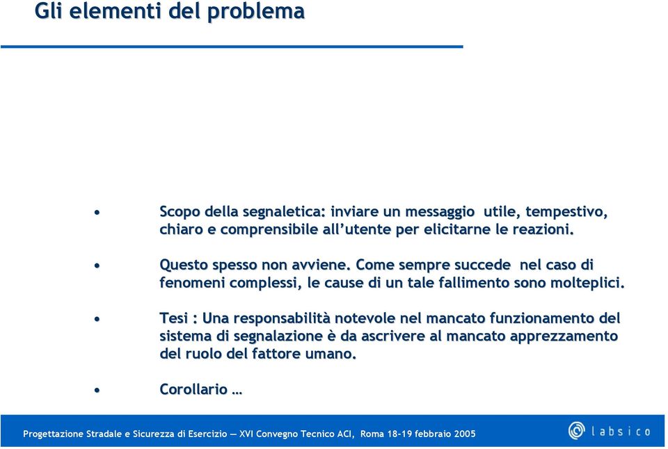 . Come sempre succede nel caso di fenomeni complessi,, le cause di un tale fallimento sono molteplici.