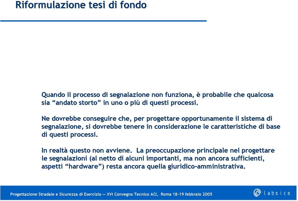 Ne dovrebbe conseguire che, per progettare opportunamente il sistema di segnalazione, si dovrebbe tenere in considerazione le