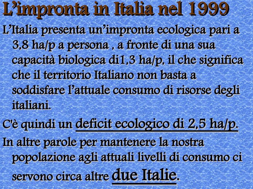 soddisfare l attuale consumo di risorse degli italiani. C'è quindi un deficit ecologico di 2,5 ha/p.