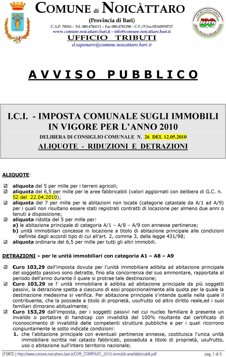 2010 ALIQUOTE - RIDUZIONI E DETRAZIONI ALIQUOTE: aliquota del 5 per mille per i terreni agricoli; aliquota del 6,5 per mille per le aree fabbricabili (valori aggiornati con delibera di G.C. n.