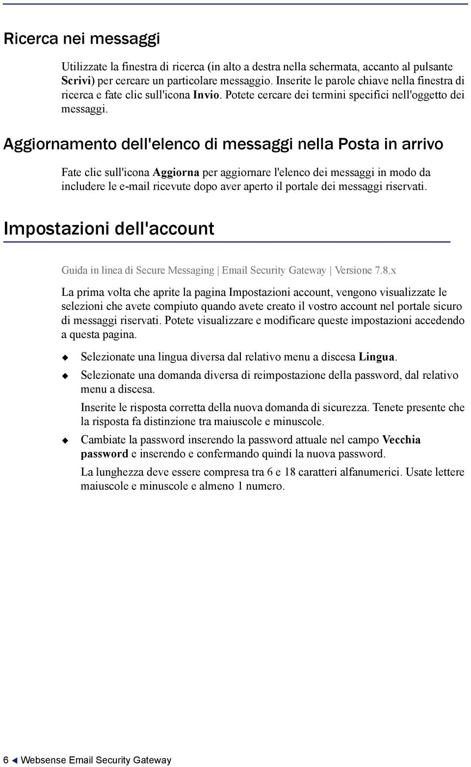 Aggiornamento dell'elenco di messaggi nella Posta in arrivo Fate clic sull'icona Aggiorna per aggiornare l'elenco dei messaggi in modo da includere le e-mail ricevute dopo aver aperto il portale dei