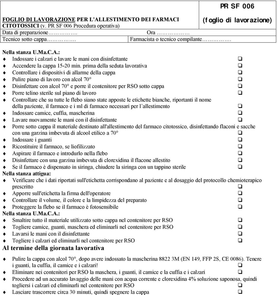 prima della seduta lavorativa Controllare i dispositivi di allarme della cappa Pulire piano di lavoro con alcol 70 Disinfettare con alcol 70 e porre il contenitore per RSO sotto cappa Porre telino