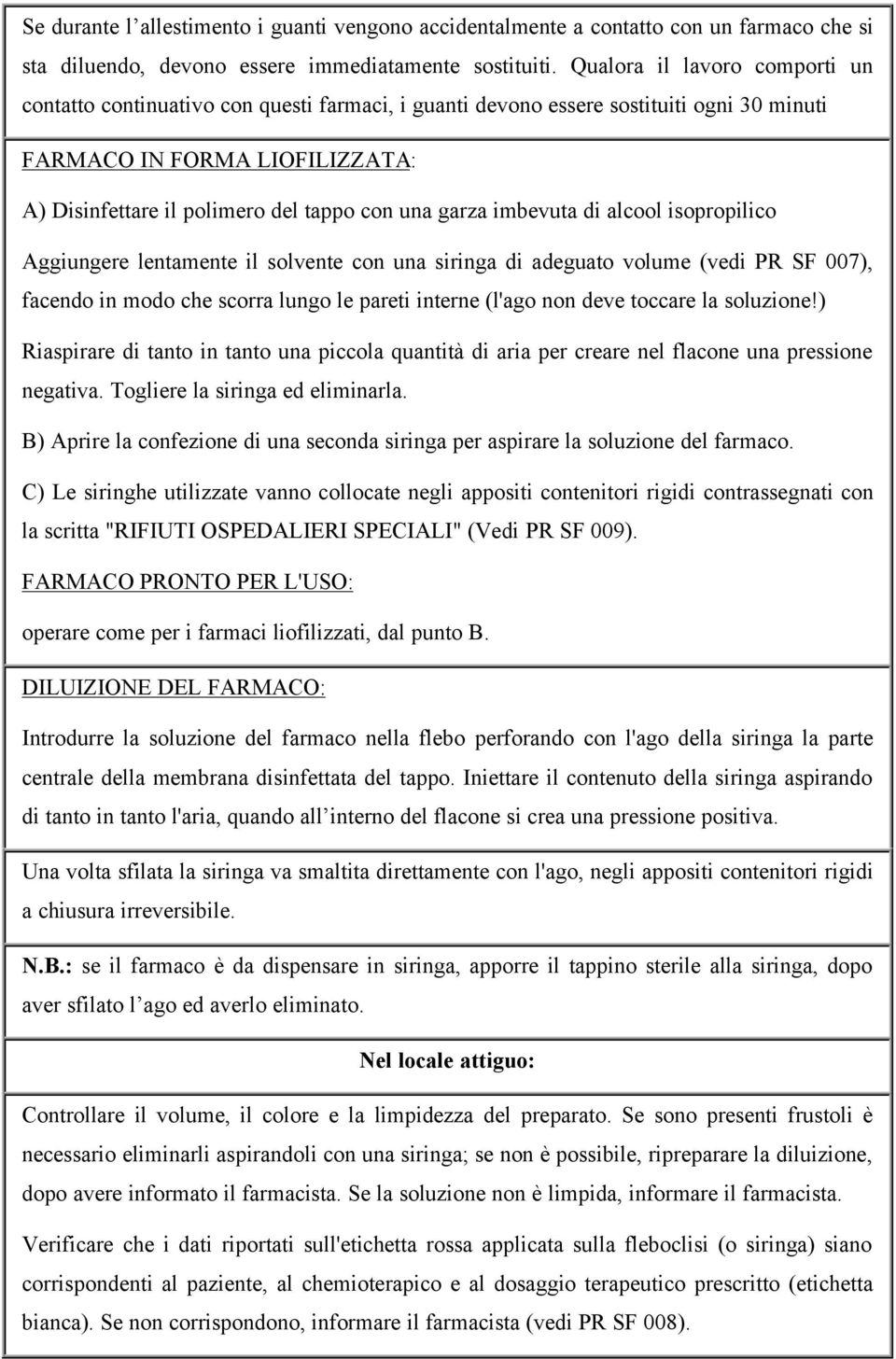 garza imbevuta di alcool isopropilico Aggiungere lentamente il solvente con una siringa di adeguato volume (vedi PR SF 007), facendo in modo che scorra lungo le pareti interne (l'ago non deve toccare