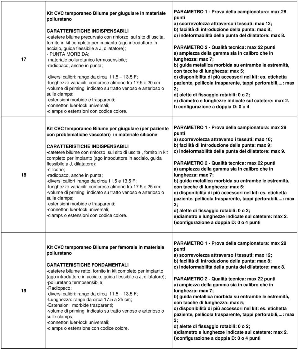 5 13,5 F; -lunghezze variabili: comprese almeno fra 17.5 e 20 cm -estensioni morbide e trasparenti; -connettori luer-lock universali; -clamps o estensioni con codice colore.