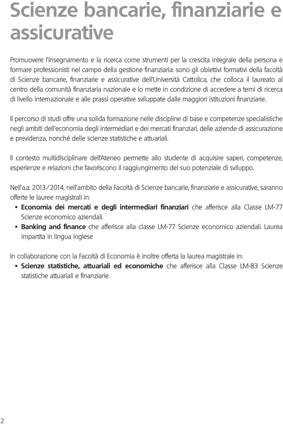 nazionale e lo mette in condizione di accedere a temi di ricerca di livello internazionale e alle prassi operative sviluppate dalle maggiori istituzioni finanziarie.