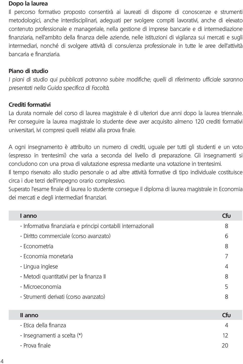 e sugli intermediari, nonché di svolgere attività di consulenza professionale in tutte le aree dell attività bancaria e finanziaria.