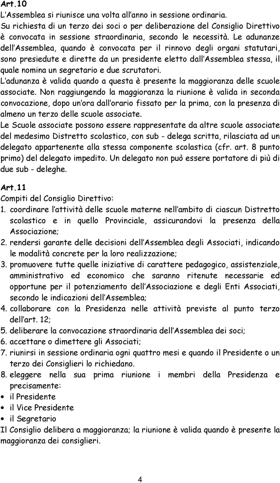 Le adunanze dell Assemblea, quando è convocata per il rinnovo degli organi statutari, sono presiedute e dirette da un presidente eletto dall Assemblea stessa, il quale nomina un segretario e due