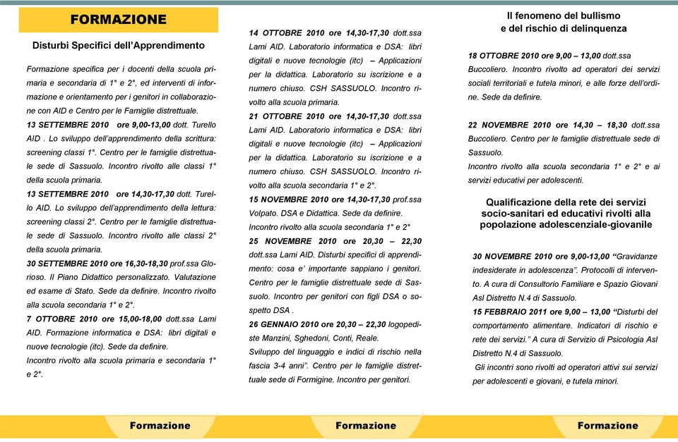 Centro per le famiglie distrettuale sede di Sassuolo. Incontro rivolto alle classi 1 della scuola primaria. 13 SETTEMBRE 2010 ore 14,30-17,30 dott. Turello AID.