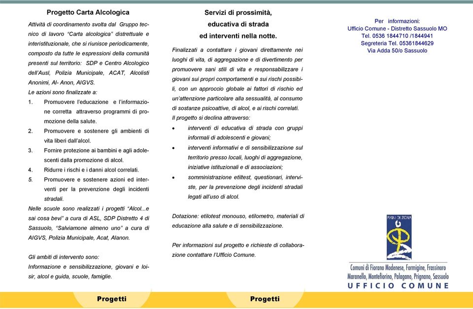 Promuovere l educazione e l informazione corretta attraverso programmi di promozione della salute. 2. Promuovere e sostenere gli ambienti di vita liberi dall alcol. 3.