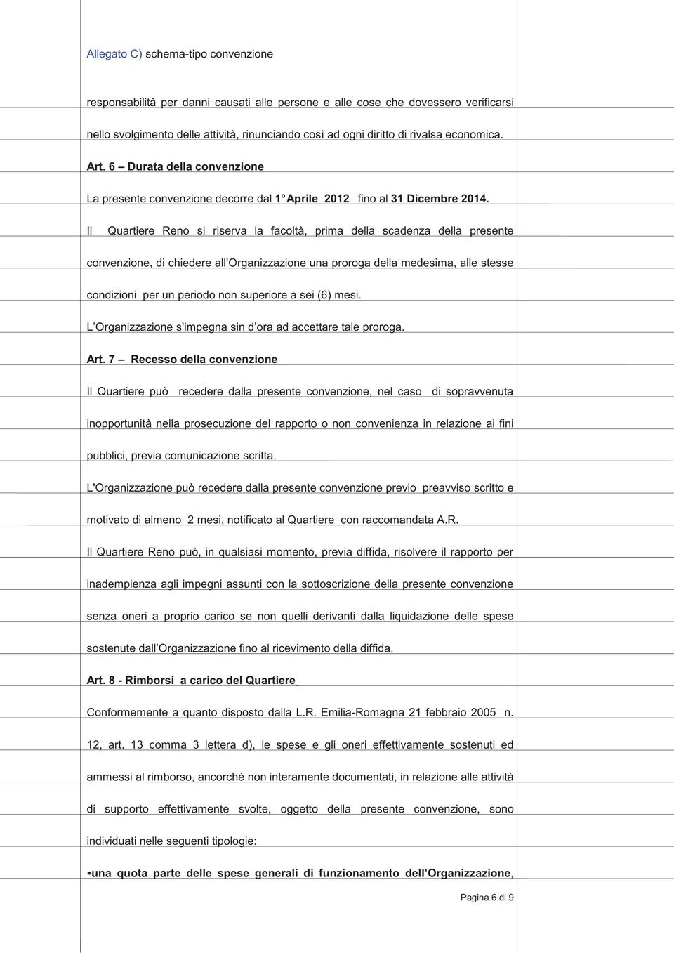 Il Quartiere Reno si riserva la facoltà, prima della scadenza della presente convenzione, di chiedere all Organizzazione una proroga della medesima, alle stesse condizioni per un periodo non