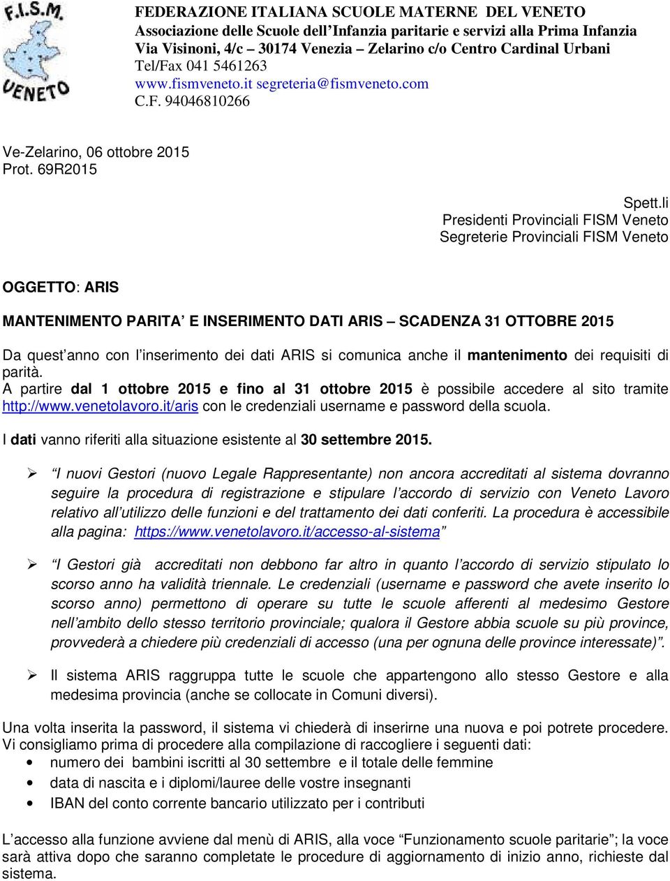 li Presidenti Provinciali FISM Veneto Segreterie Provinciali FISM Veneto OGGETTO: ARIS MANTENIMENTO PARITA E INSERIMENTO DATI ARIS SCADENZA 31 OTTOBRE 2015 Da quest anno con l inserimento dei dati