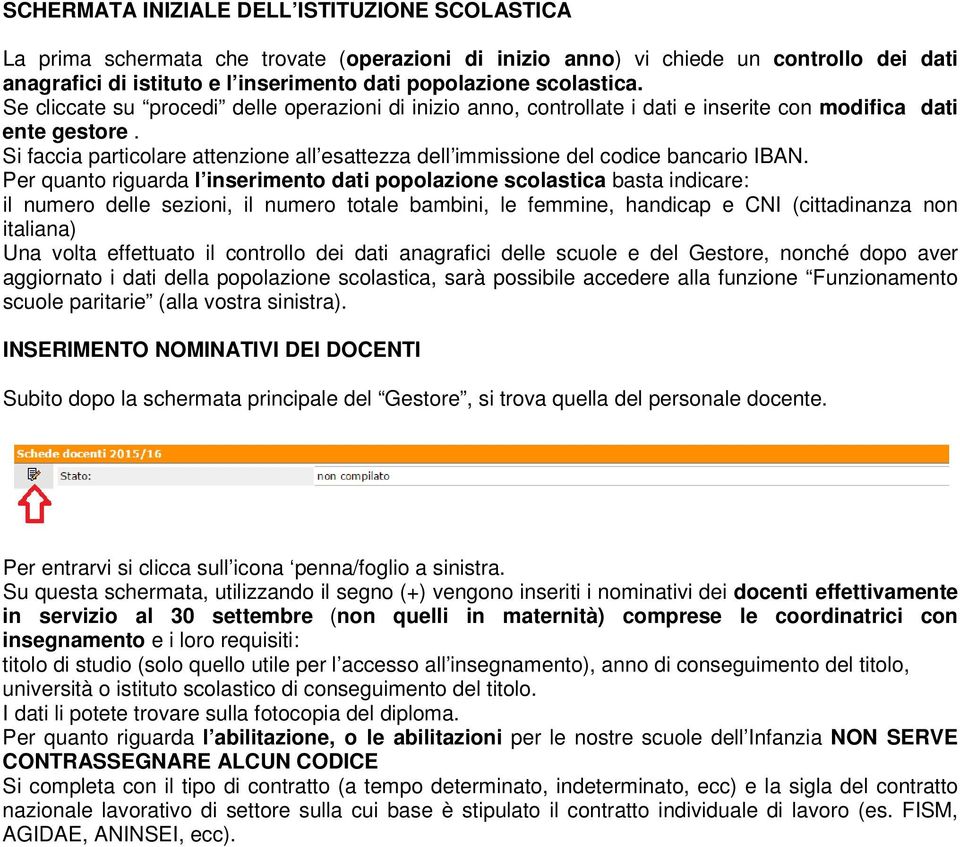 Si faccia particolare attenzione all esattezza dell immissione del codice bancario IBAN.