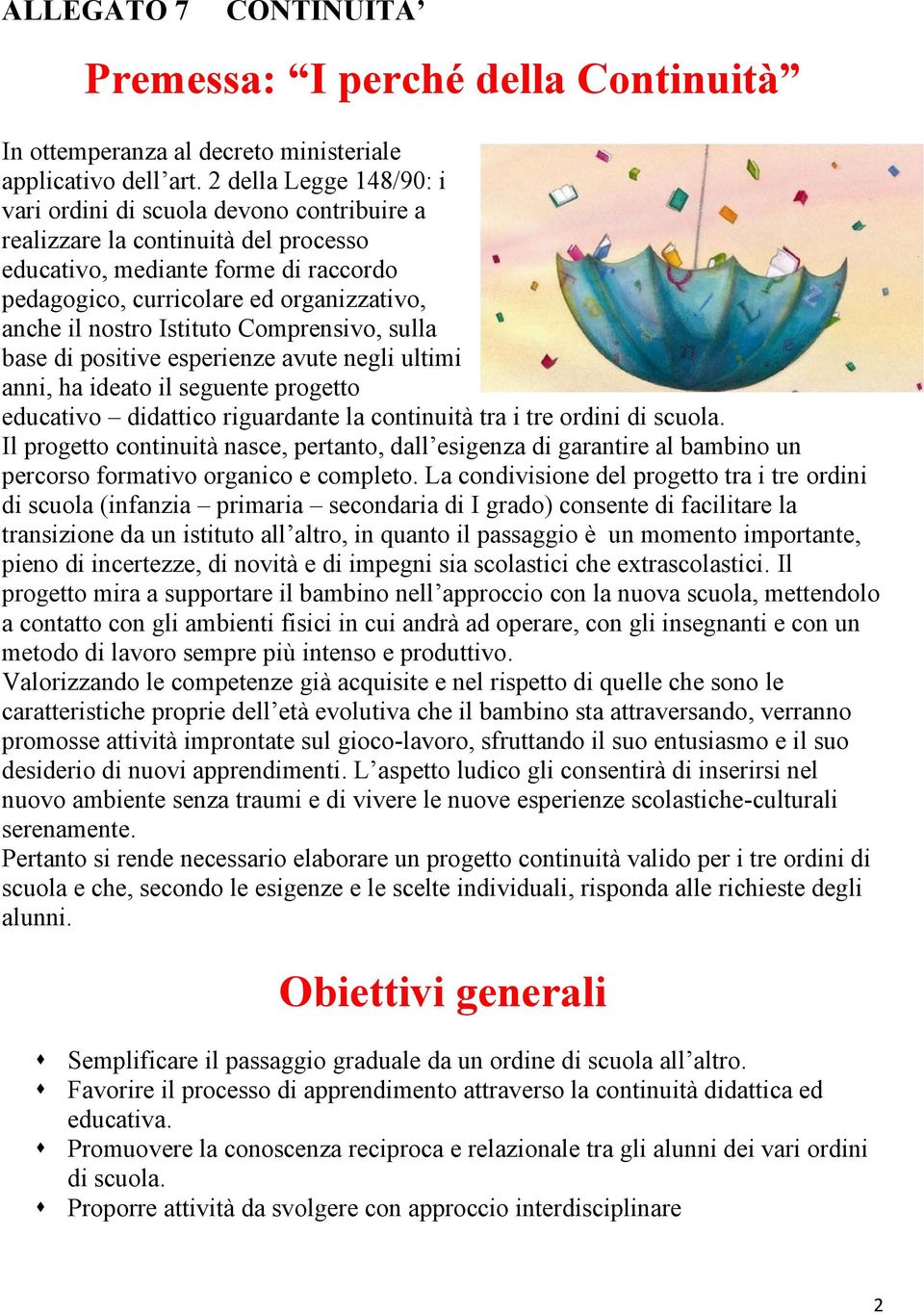 nostro Istituto Comprensivo, sulla base di positive esperienze avute negli ultimi anni, ha ideato il seguente progetto educativo didattico riguardante la continuità tra i tre ordini di scuola.