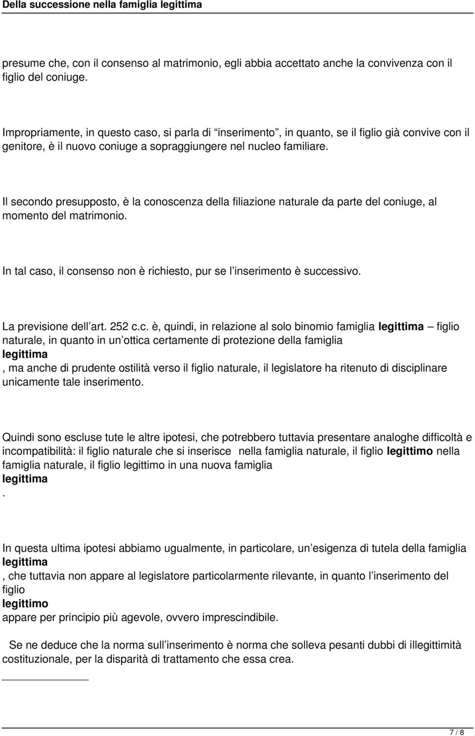 consenso non è richiesto, pur se l inserimento è successivo La previsione dell art 252 cc è, quindi, in relazione al solo binomio famiglia legittima naturale, in quanto in un ottica certamente di
