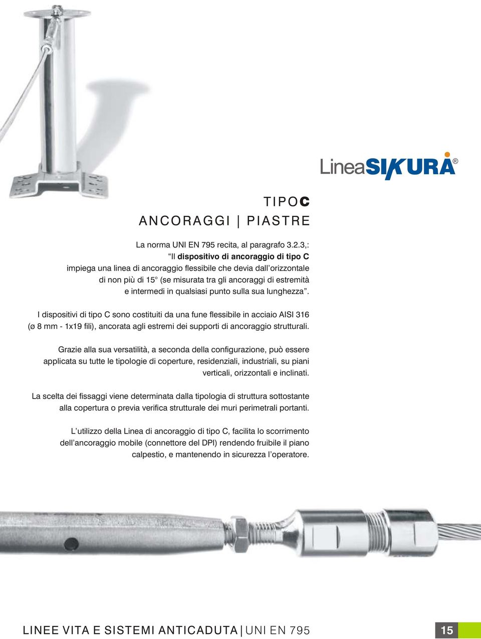 punto sulla sua lunghezza. I dispositivi di tipo C sono costituiti da una fune flessibile in acciaio AISI 316 (ø 8 mm - 1x19 fili), ancorata agli estremi dei supporti di ancoraggio strutturali.