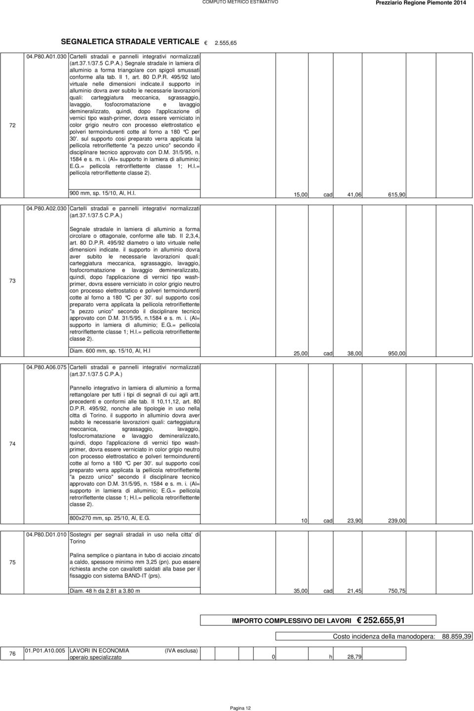 il supporto in alluminio dovra aver subito le necessarie lavorazioni quali: carteggiatura meccanica, sgrassaggio, lavaggio, fosfocromatazione e lavaggio demineralizzato, quindi, dopo l'applicazione