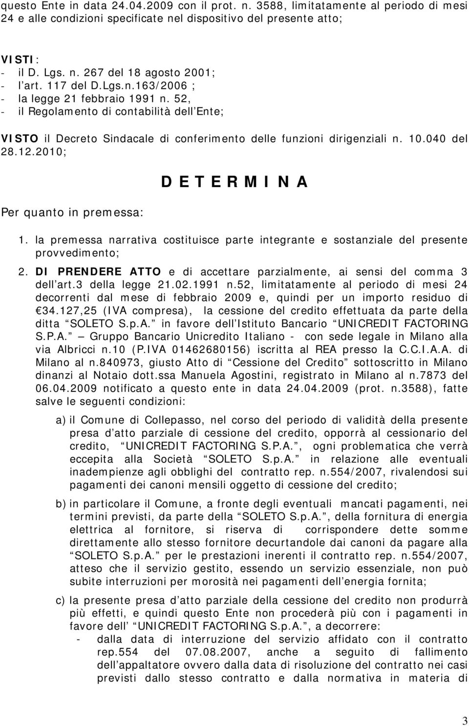 2010; Per quanto in premessa: D E T E R M I N A 1. la premessa narrativa costituisce parte integrante e sostanziale del presente provvedimento; 2.