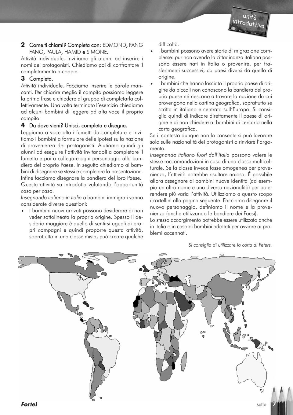 Per chiarire meglio il compito possiamo leggere la prima frase e chiedere al gruppo di completarla collettivamente.