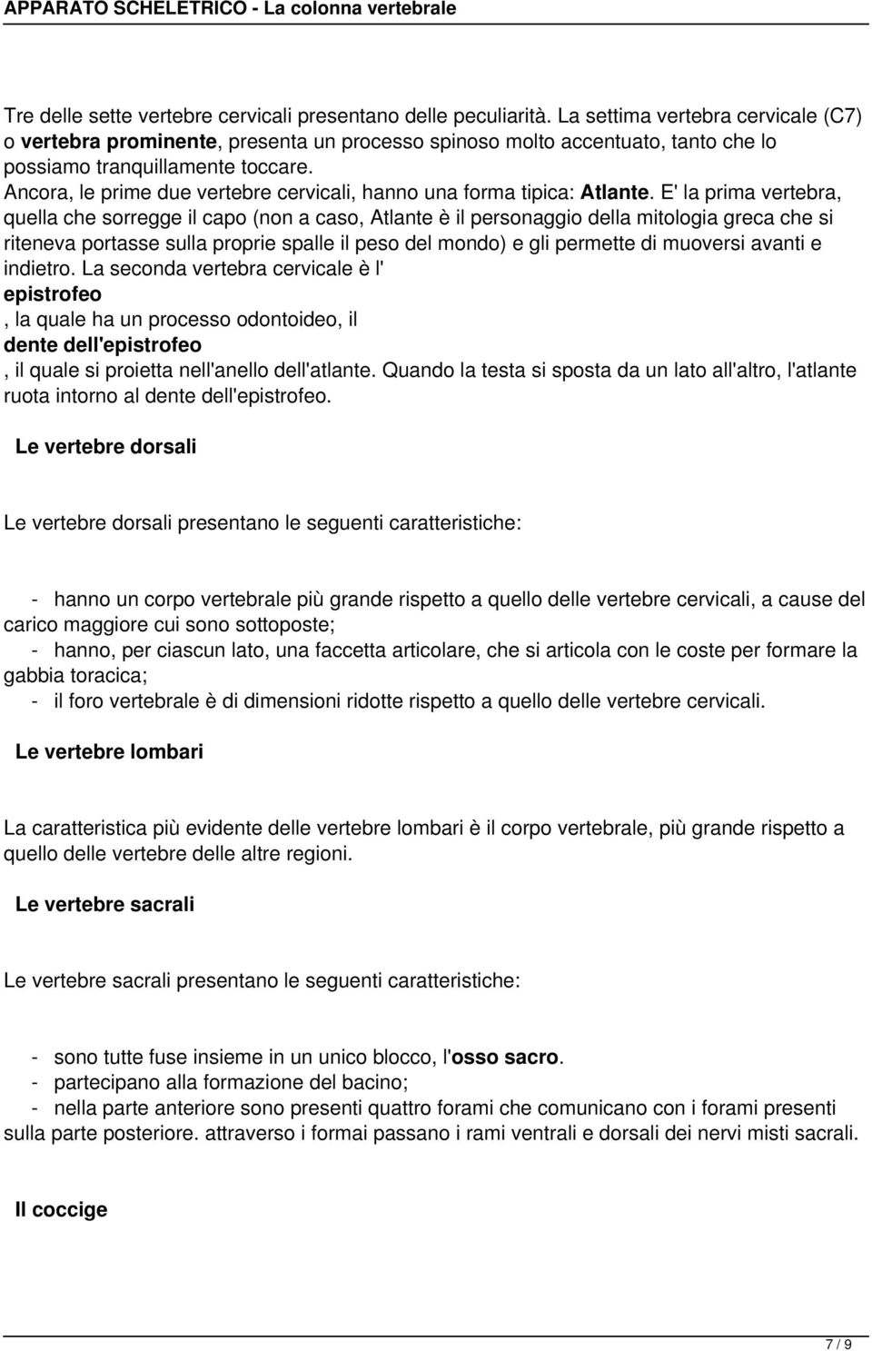 Ancora, le prime due vertebre cervicali, hanno una forma tipica: Atlante.