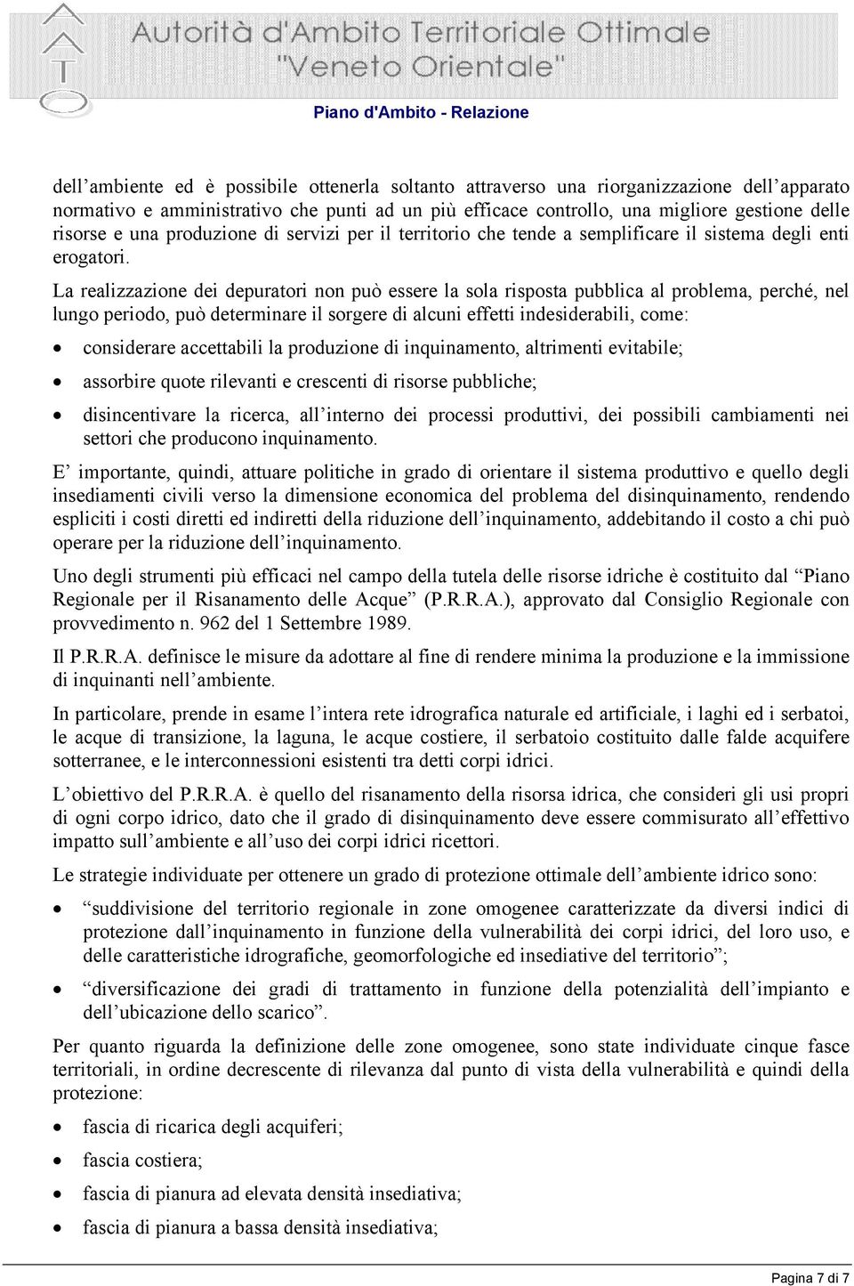 La realizzazione dei depuratori non può essere la sola risposta pubblica al problema, perché, nel lungo periodo, può determinare il sorgere di alcuni effetti indesiderabili, come: considerare