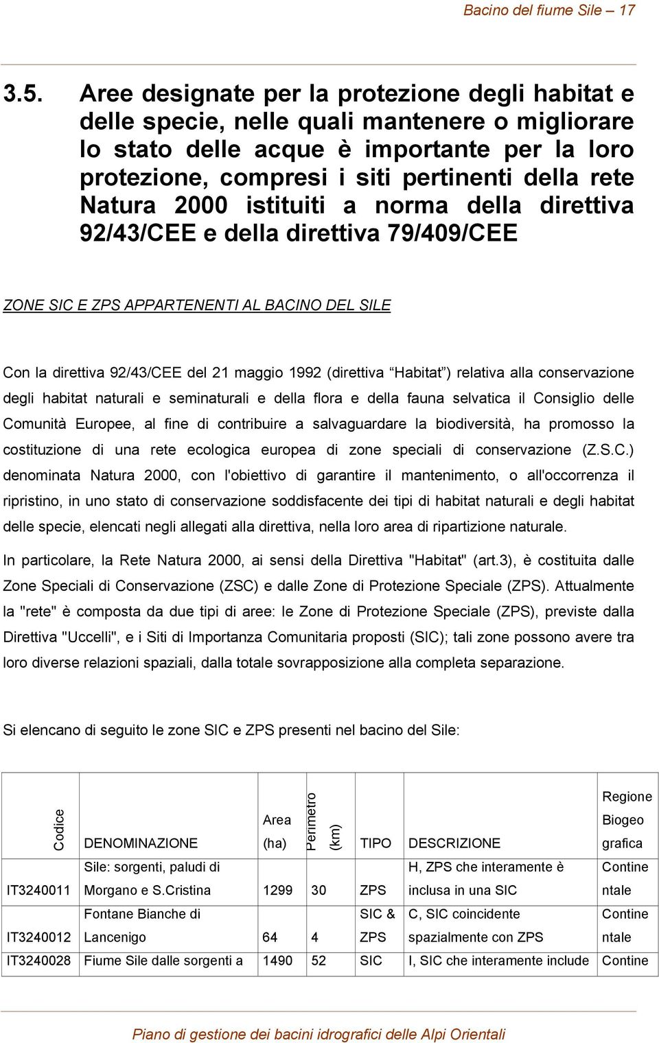 Natura 2000 istituiti a norma della direttiva 92/43/CEE e della direttiva 79/409/CEE ZONE SIC E ZPS APPARTENENTI AL BACINO DEL SILE Con la direttiva 92/43/CEE del 21 maggio 1992 (direttiva Habitat )