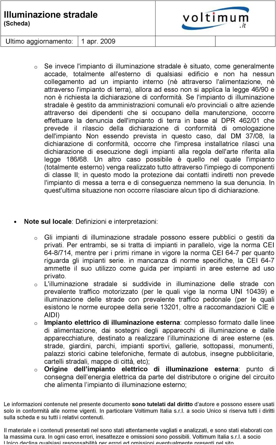 l'alimentazine, nè attravers l'impiant di terra), allra ad ess nn si applica la legge 46/90 e nn è richiesta la dichiarazine di cnfrmità.