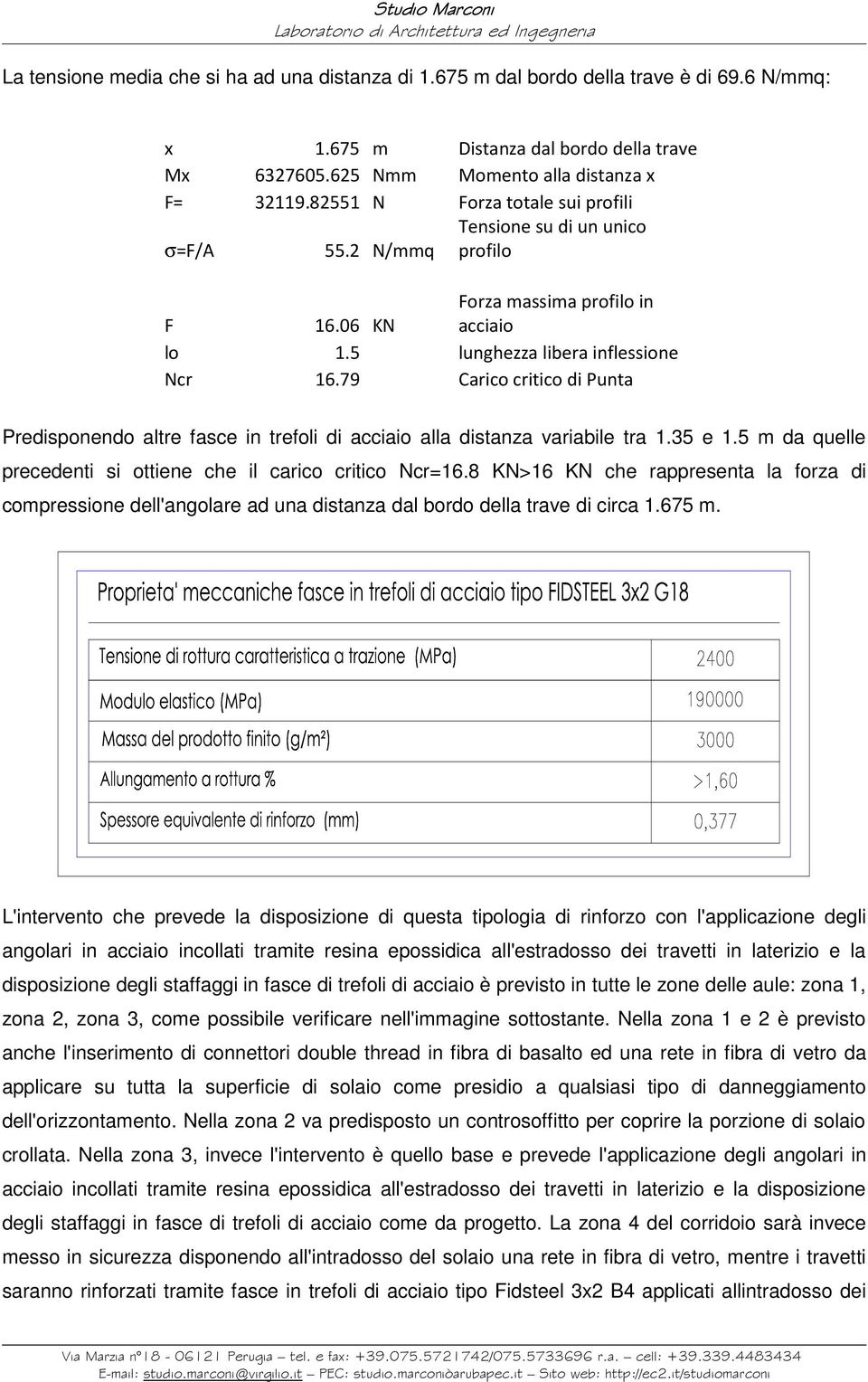 79 Carico critico di Punta Predisponendo altre fasce in trefoli di acciaio alla distanza variabile tra 1.35 e 1.5 m da quelle precedenti si ottiene che il carico critico Ncr=16.