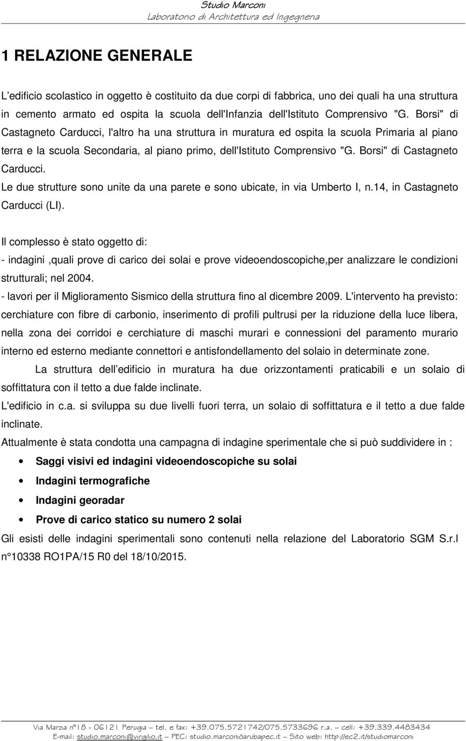 Borsi" di Castagneto Carducci. Le due strutture sono unite da una parete e sono ubicate, in via Umberto I, n.14, in Castagneto Carducci (LI).