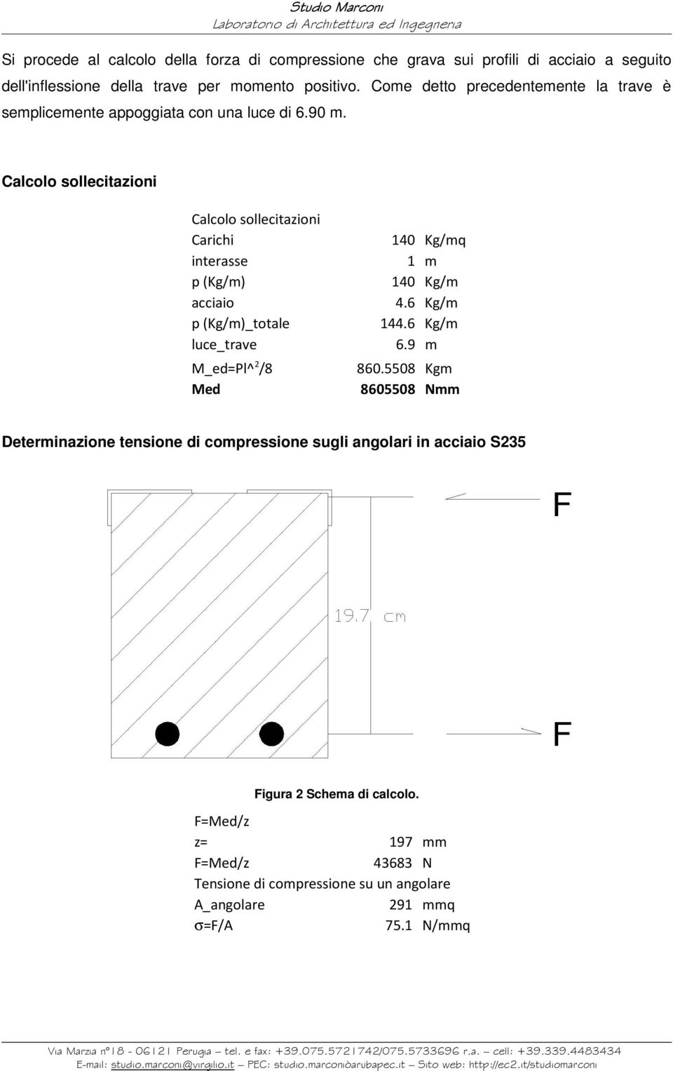 Calcolo sollecitazioni Calcolo sollecitazioni Carichi interasse p (Kg/m) acciaio p (Kg/m)_totale luce_trave M_ed=Pl^2/8 Med 140 Kg/mq 1 m 140 Kg/m 4.6 Kg/m 144.