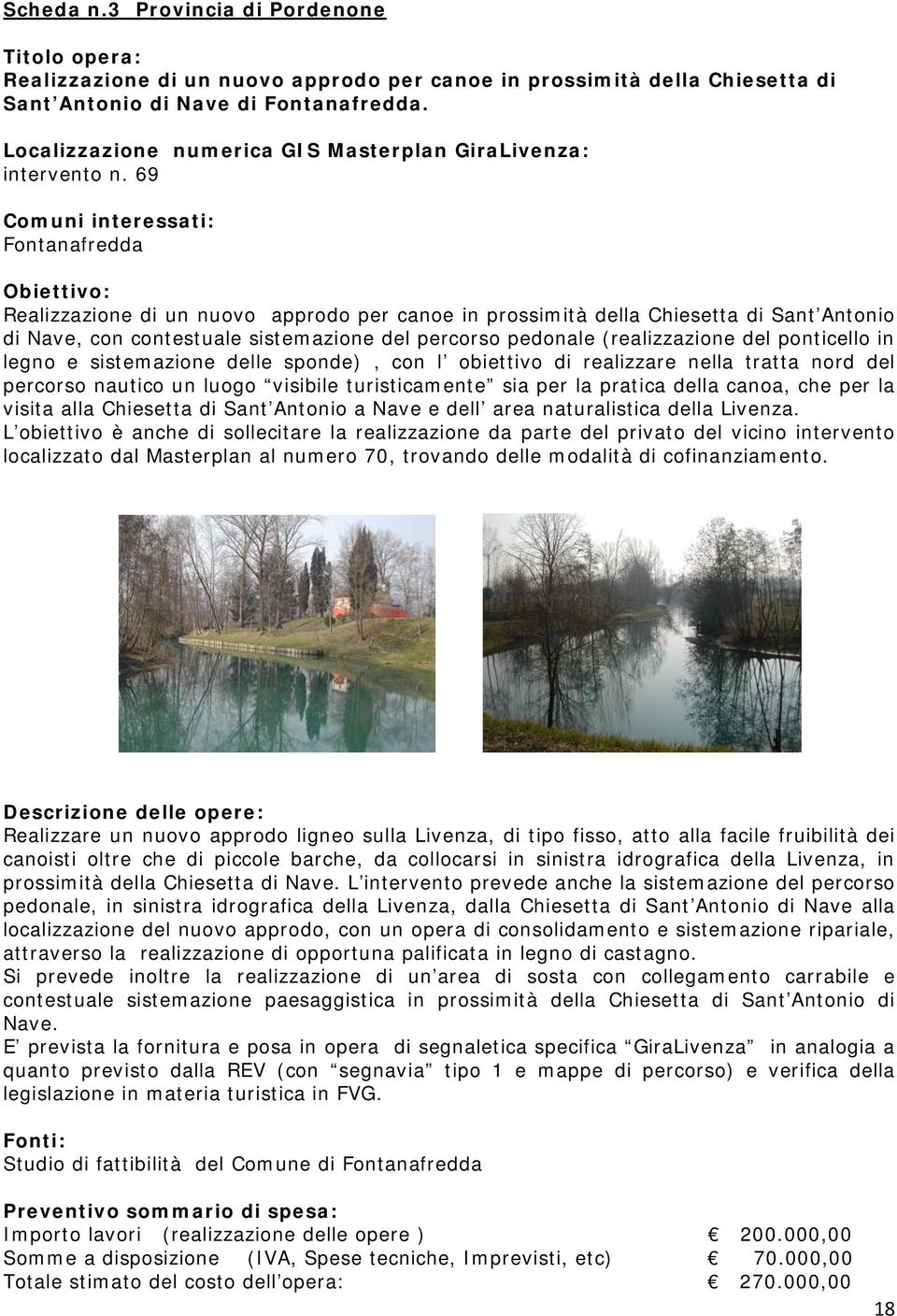 legno e sistemazione delle sponde), con l obiettivo di realizzare nella tratta nord del percorso nautico un luogo visibile turisticamente sia per la pratica della canoa, che per la visita alla