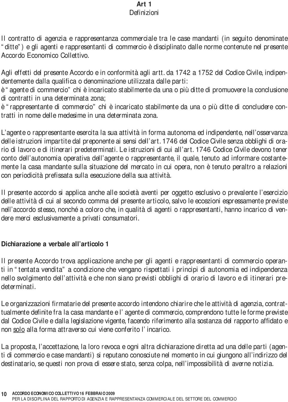 da 1742 a 1752 del Codice Civile, indipendentemente dalla qualifica o denominazione utilizzata dalle parti: è agente di commercio chi è incaricato stabilmente da una o più ditte di promuovere la