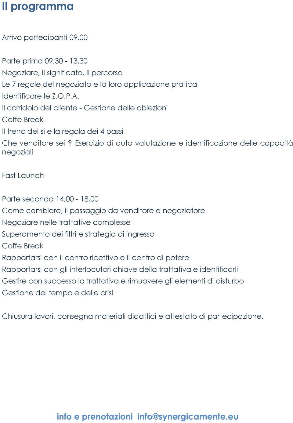 complesse Superamento dei filtri e strategia di ingresso Coffe Break Rapportarsi con il centro ricettivo e il centro di potere Rapportarsi con gli interlocutori chiave della trattativa e