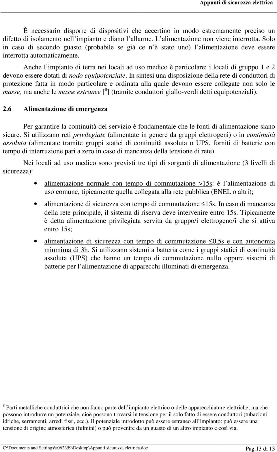 Anche l impianto di terra nei locali ad uso medico è particolare: i locali di gruppo 1 e 2 devono essere dotati di QRGRHTXLSRWHQ]LDOH.