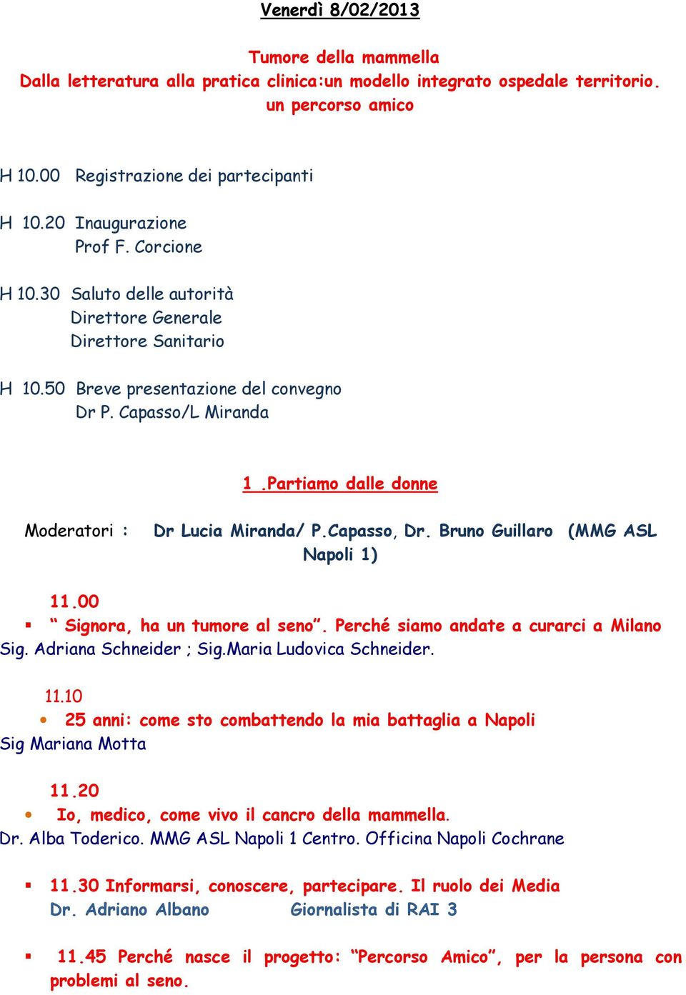 Partiamo dalle donne Moderatori : Dr Lucia Miranda/ P.Capasso, Dr. Bruno Guillaro (MMG ASL Napoli 1) 11.00 Signora, ha un tumore al seno. Perché siamo andate a curarci a Milano Sig.