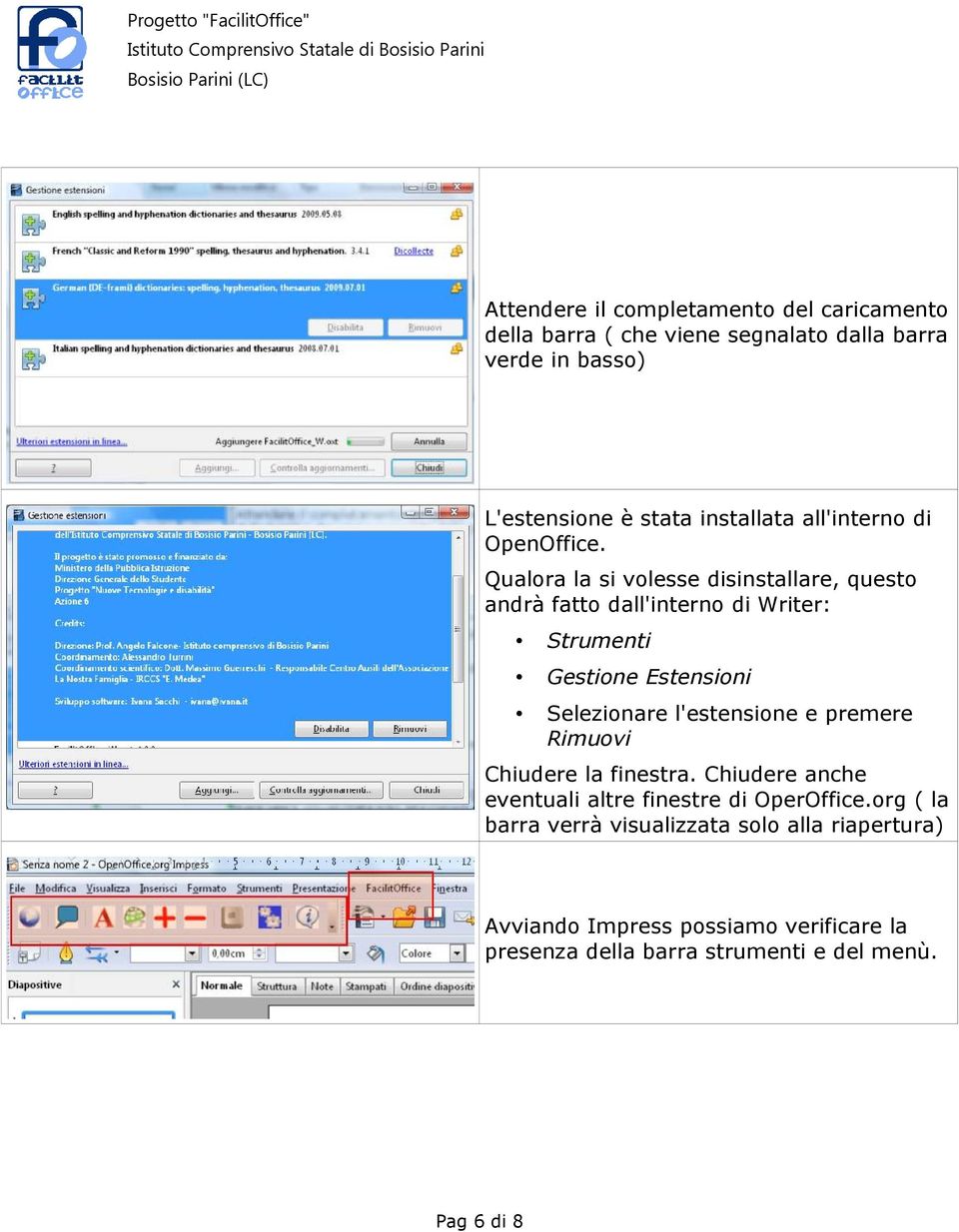 Qualora la si volesse disinstallare, questo andrà fatto dall'interno di Writer: Strumenti Gestione Estensioni Selezionare l'estensione