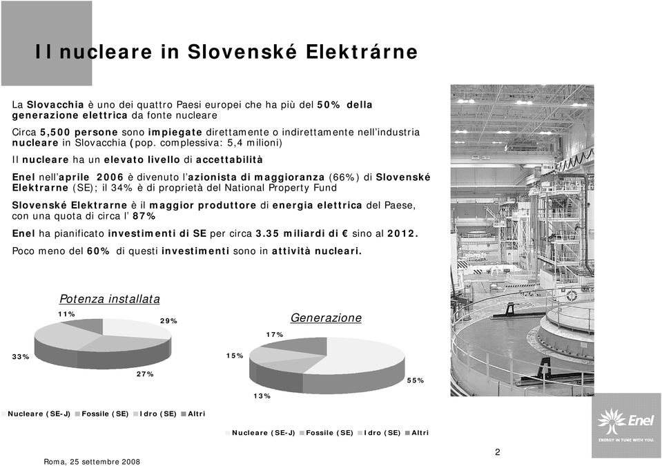 complessiva: 5,4 milioni) Il nucleare ha un elevato livello di accettabilità Enel nell aprile 2006 è divenuto l azionista di maggioranza (66%) di Slovenské Elektrarne (SE); il 34% è di proprietà del