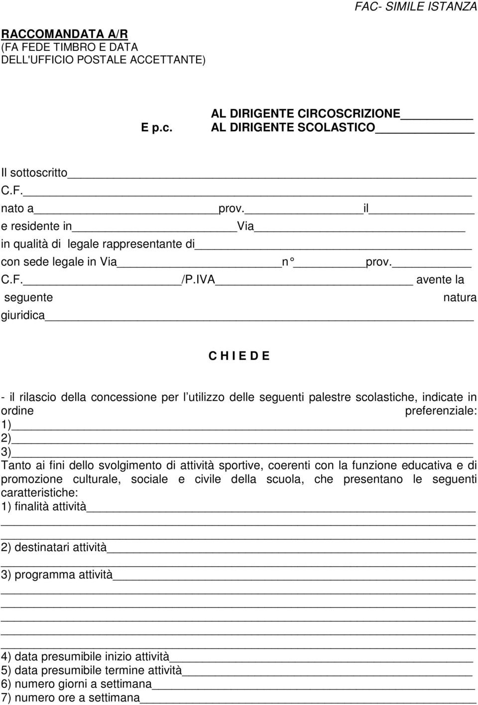 IVA avente la seguente natura giuridica C H I E D E - il rilascio della concessione per l utilizzo delle seguenti palestre scolastiche, indicate in ordine preferenziale: 1) 2) 3) Tanto ai fini dello