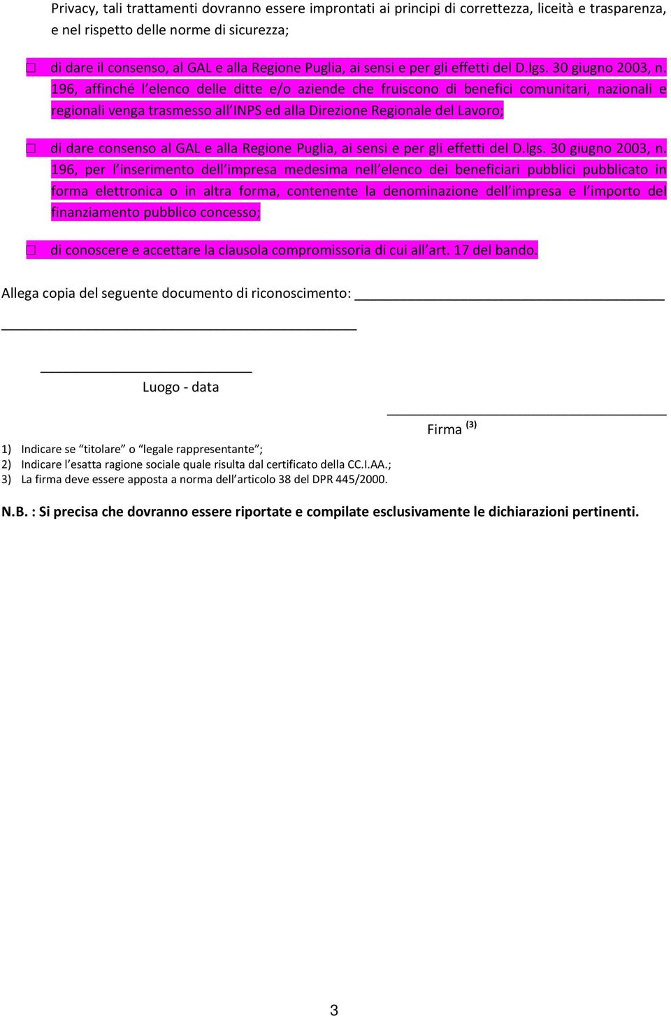 196, affinché l elenco delle ditte e/o aziende che fruiscono di benefici comunitari, nazionali e regionali venga trasmesso all INPS ed alla Direzione Regionale del Lavoro; di dare consenso al GAL e