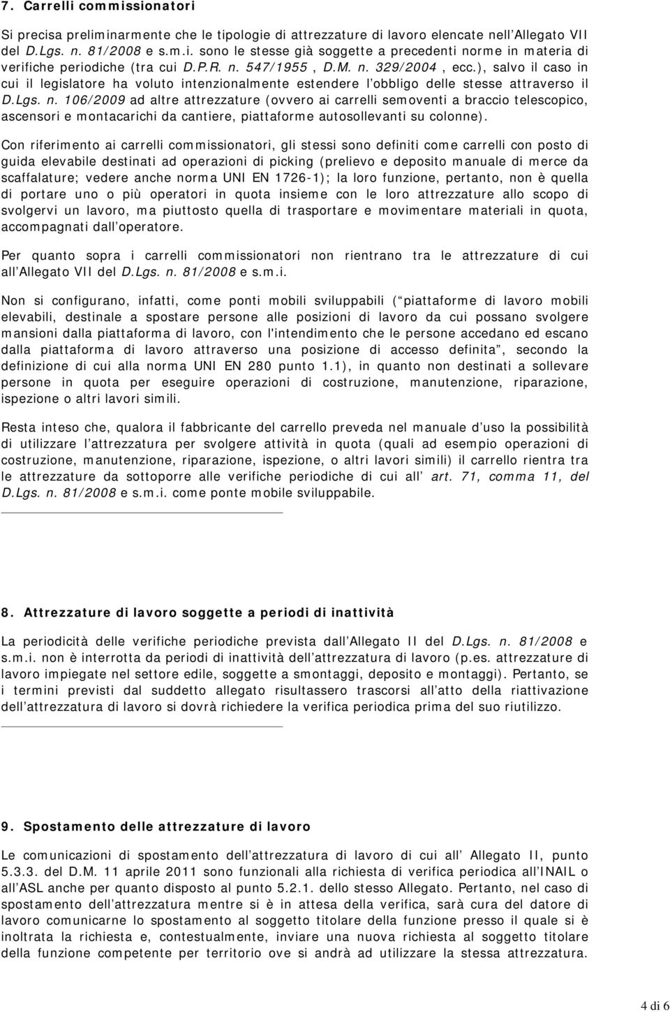 Con riferimento ai carrelli commissionatori, gli stessi sono definiti come carrelli con posto di guida elevabile destinati ad operazioni di picking (prelievo e deposito manuale di merce da