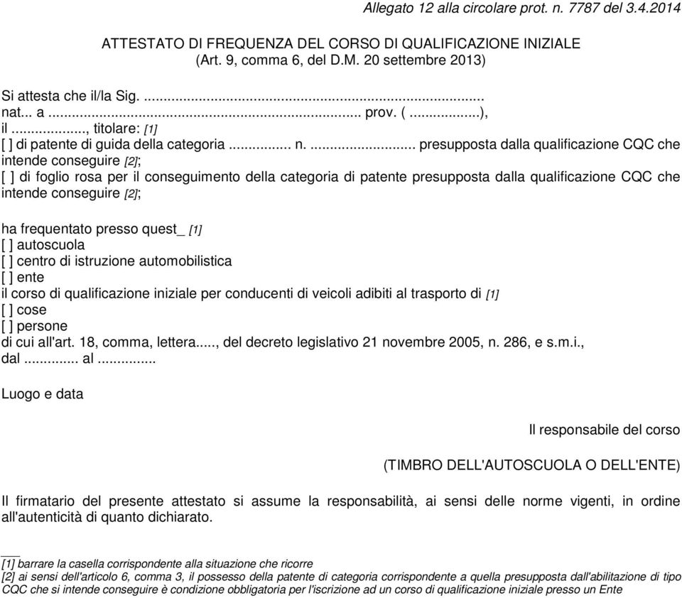 ... presupposta dalla qualificazione CQC che intende conseguire [2]; [ ] di foglio rosa per il conseguimento della categoria di patente presupposta dalla qualificazione CQC che intende conseguire