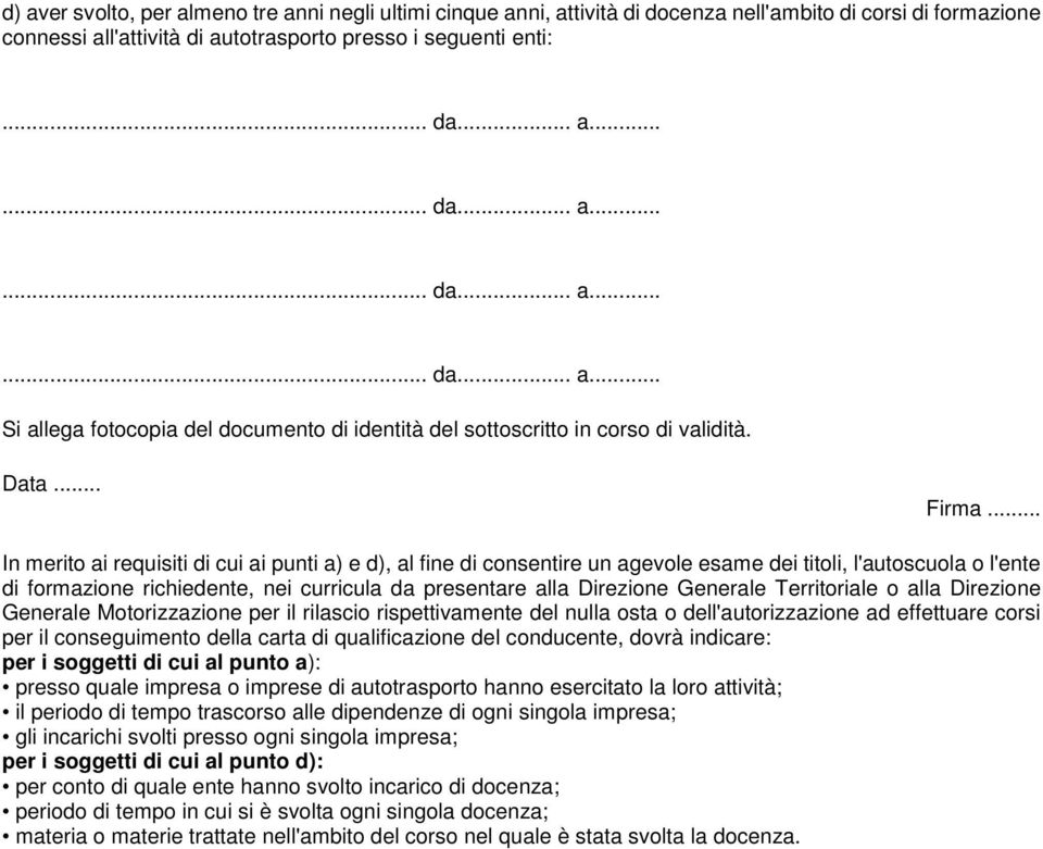 .. In merito ai requisiti di cui ai punti a) e d), al fine di consentire un agevole esame dei titoli, l'autoscuola o l'ente di formazione richiedente, nei curricula da presentare alla Direzione