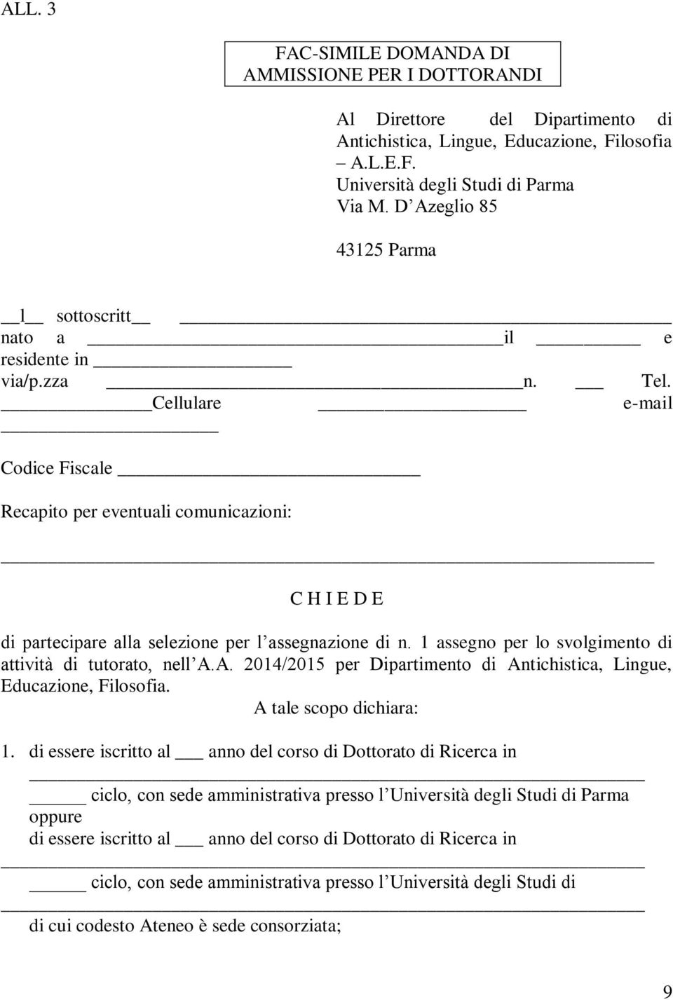 Cellulare e-mail Codice Fiscale Recapito per eventuali comunicazioni: C H I E D E di partecipare alla selezione per l assegnazione di n. 1 assegno per lo svolgimento di attività di tutorato, nell A.