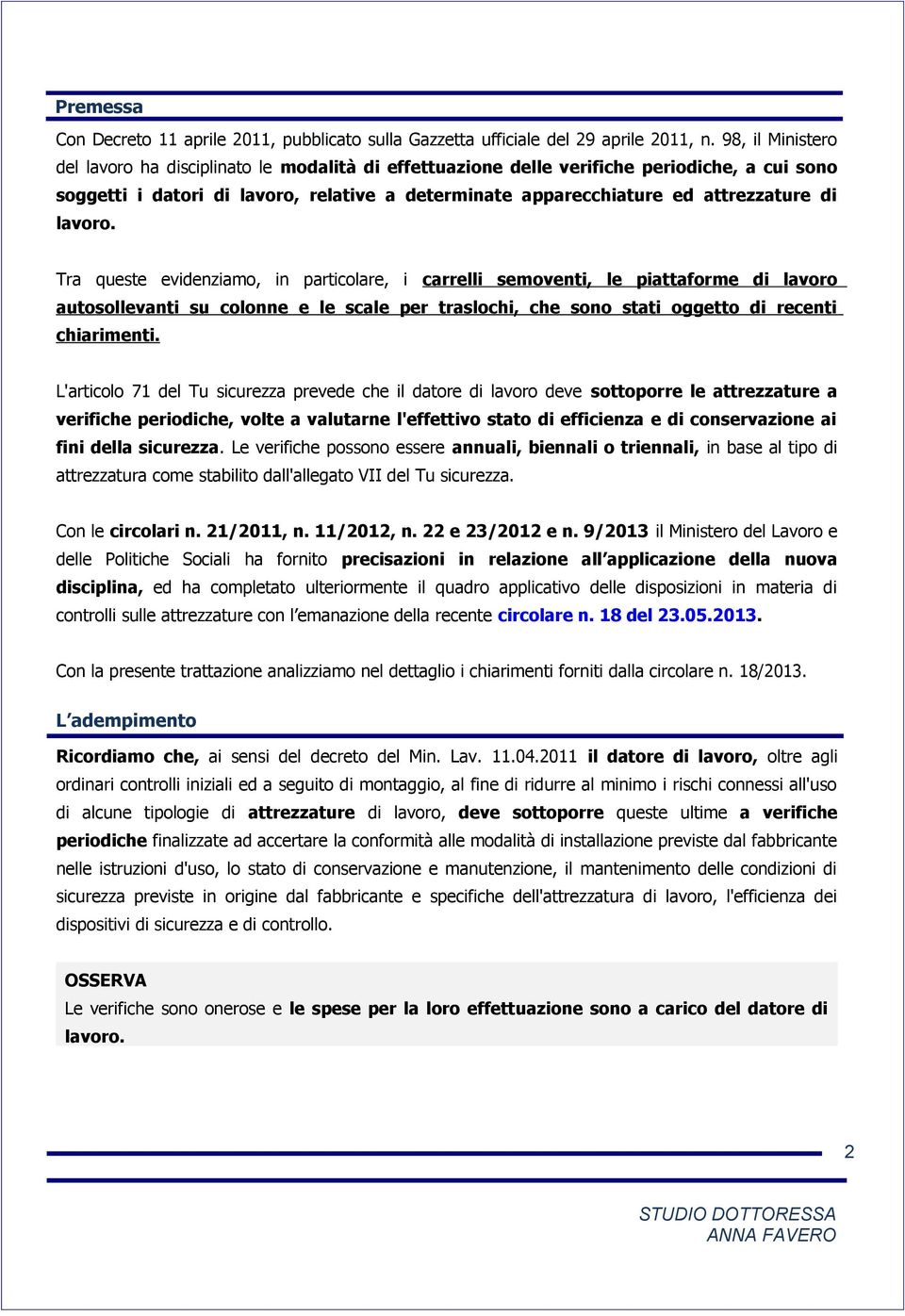 lavoro. Tra queste evidenziamo, in particolare, i carrelli semoventi, le piattaforme di lavoro autosollevanti su colonne e le scale per traslochi, che sono stati oggetto di recenti chiarimenti.