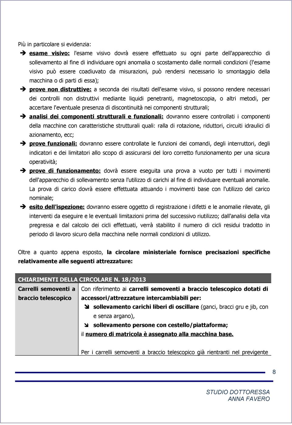 visivo, si possono rendere necessari dei controlli non distruttivi mediante liquidi penetranti, magnetoscopia, o altri metodi, per accertare l'eventuale presenza di discontinuità nei componenti