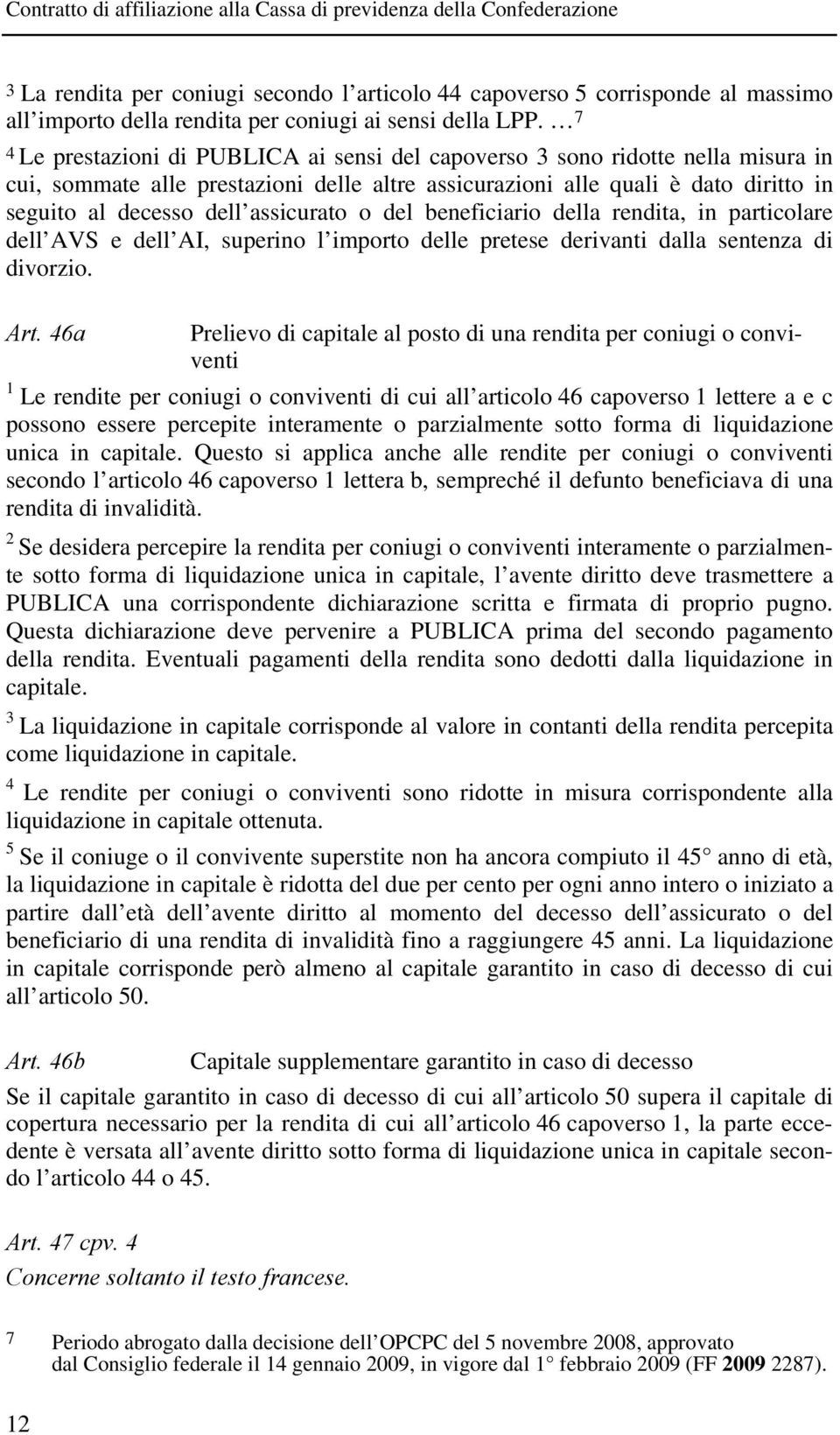 assicurato o del beneficiario della rendita, in particolare dell AVS e dell AI, superino l importo delle pretese derivanti dalla sentenza di divorzio. Art.