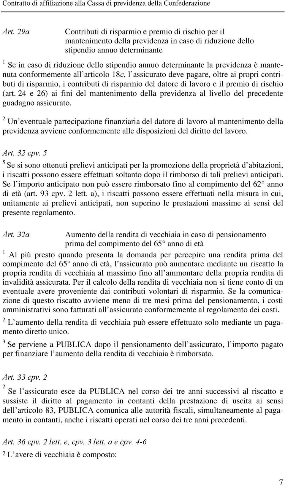 rischio (art. 24 e 26) ai fini del mantenimento della previdenza al livello del precedente guadagno assicurato.